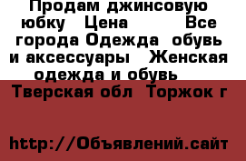 Продам джинсовую юбку › Цена ­ 700 - Все города Одежда, обувь и аксессуары » Женская одежда и обувь   . Тверская обл.,Торжок г.